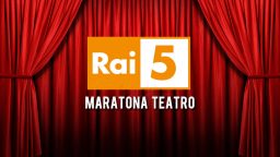 Rai 5 Maratona Teatro 30 maggio