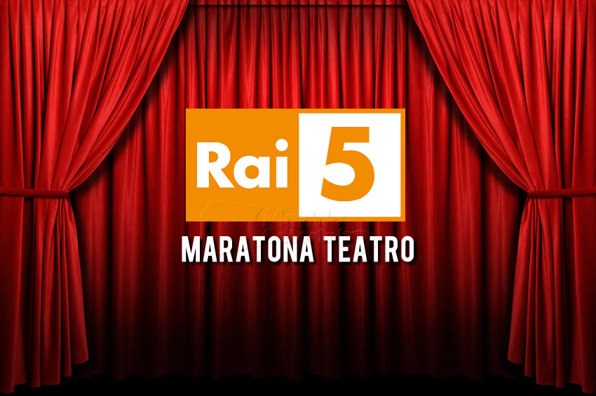 Rai 5 Maratona Teatro 30 maggio